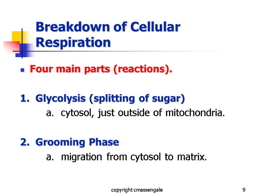 9 Breakdown of Cellular Respiration Four main parts (reactions). 1. Glycolysis (splitting of sugar)